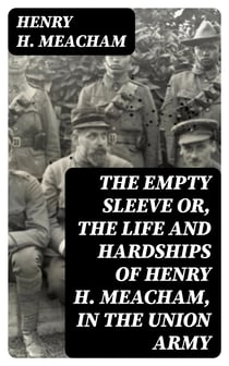 The Empty Sleeve or, The Life and Hardships of Henry H. Meacham, in the Union Army