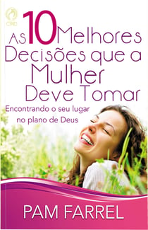 As 10 Melhores Decisões que a Mulher Deve Tomar - Encontrando o seu Lugar no Plano de Deus.