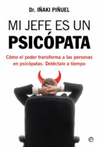 Mi jefe es un psicópata. Cómo el poder transforma a las personas en psicópatas. Detéctalos a tiempo