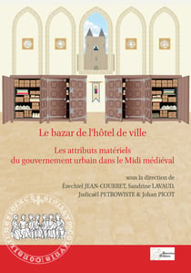 Le bazar de l’hôtel de ville - Les attributs matériels du gouvernement urbain dans le Midi médiéval