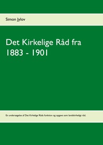 Det Kirkelige Råd fra 1883 - 1901 - En undersøgelse af Det Kirkelige Råds funktion og opgave som landskirkeligt råd