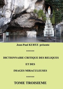 Dictionnaire critique des reliques et des images miraculeuses - Tome 3