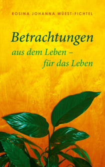 Betrachtungen - aus dem Leben - für das Leben