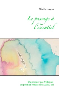 Le passage à l'essentiel - du premier pas vers soi au premier rendez vous avec soi