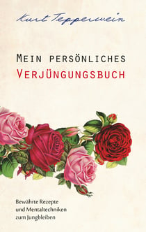 Mein persönliches Verjüngungsbuch - Bewährte Rezepte und Mentaltechniken zum Jungbleiben