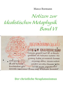 Notizen zur Idealistischen Metaphysik VI - Band VI - Der christliche Neuplatonismus