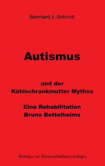 Autismus und der Kühlschrankmutter Mythos - Eine Rehabilitierung Bruno Bettelheims