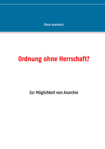 Ordnung ohne Herrschaft? - Zur Möglichkeit von Anarchie