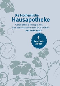 Die biochemische Hausapotheke - Ganzheitliche Therapie mit den Mineralsalzen nach Dr. Schüßler