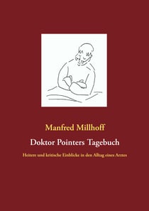 Doktor Pointers Tagebuch - Heitere und kritische Einblicke in den Alltag eines Arztes