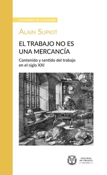 El trabajo no es una mercancía. Contenido y sentido del trabajo en el siglo XXI - Lección de clausura pronunciada el 22 de mayo de 2019