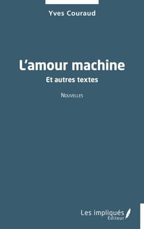 L'amour machine - Et autres textes