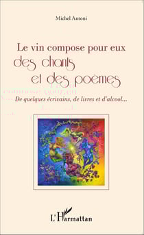 Le vin compose pour eux des chants et des poèmes - De quelques écrivains, de livres et d'alcool...