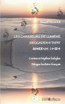 Les chasseurs de lumière - Iseggadenn tafat - Contes et mythes kabyles - bilingue berbère-français