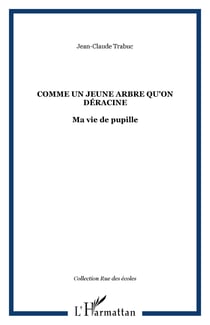 Comme un jeune arbre qu'on déracine - Ma vie de pupille