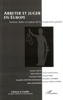 Arrêter et juger en Europe - Genèse, luttes et enjeux de la coopération pénale