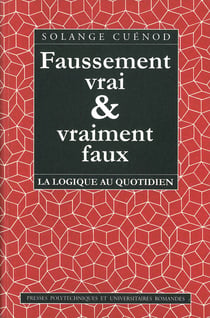 Faussement vrai et vraiment faux - La logique au quotidien