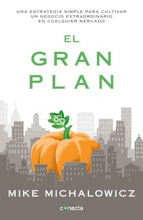 El gran plan - Una estrategia simple para cultivar un negocio extraordinario