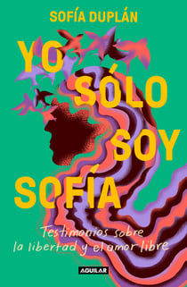 Yo sólo soy Sofía - Testimonios sobre la libertad y el amor libre