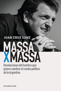 Massa x Massa - Revelaciones del hombre que quiere cambiar el rumbo político de la Argentina
