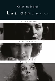 Las olvidadas - Las biografías de Silvina Bullrich, Beatriz Guido y Marta Lynch