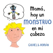 Mamá, hay un monstruo en mi cabeza - Un cuento para ayudar a los niños a gestionar sus pensamientos negativos y a potenciar su autoestima