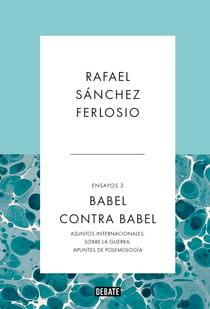Babel contra Babel (Ensayos 3) - Asuntos internacionales. Sobre la guerra. Apuntes de polemología.