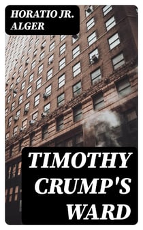 Timothy Crump's Ward - A Story of American Life