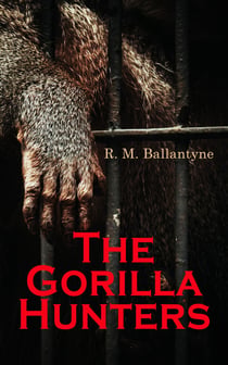 The Gorilla Hunters - Adventure Novel: A Tale of the Wilds of Africa