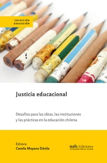 Justicia educacional - Desafíos para las ideas, las instituciones y las prácticas en la educación chilena