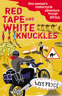 Red Tape and White Knuckles - One Woman's Motorcycle Adventure through Africa
