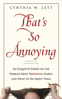 That's So Annoying - An Etiquette Expert on the World's Most Irritating Habits and What to Do About Them