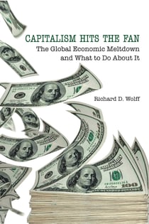 Capitalism Hits the Fan - The Global Economic Meltdown and What to Do About It