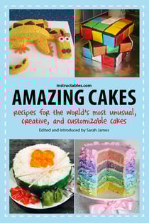 Amazing Cakes - Recipes for the World's Most Unusual, Creative, and Customizable Cakes