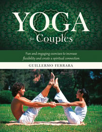 Yoga for Couples - Fun and Engaging Exercises to Increase Flexibility and Create a Spiritual Connection