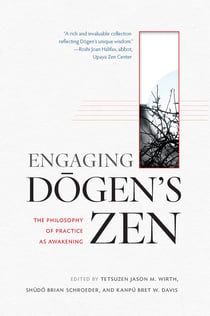 Engaging Dogen's Zen - The Philosophy of Practice as Awakening