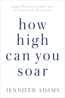 How High Can You Soar - Eight Powers to Lift You to Your Full Potential