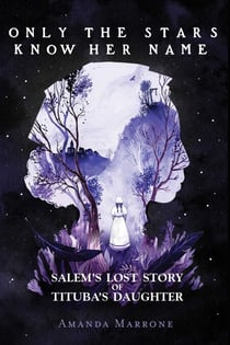 Only the Stars Know Her Name - Salem's Lost Story of Tituba's Daughter