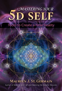 Mastering Your 5D Self - Tools to Create a New Reality