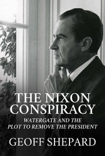 The Nixon Conspiracy - Watergate and the Plot to Remove the President