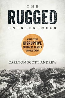 The Rugged Entrepreneur - What Every Disruptive Business Leader Should Know