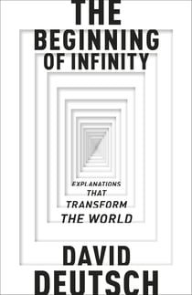 The Beginning of Infinity - Explanations that Transform The World