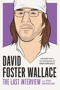David Foster Wallace: The Last Interview Expanded with New Introduction - and Other Conversations
