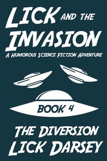 Lick and the Invasion: The Diversion (Book 4) (A Humorous Science Fiction Adventure) - Lick and the Invasion, #4