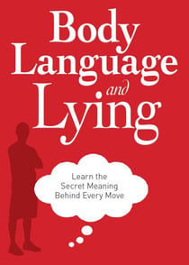 Body Language and Lying - Learn the Secret Meaning Behind Every Move