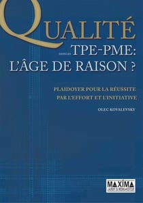 La qualité dans les TPE-PME - L'âge de raison - Plaidoyer pour la réussite par l'effort et l'initiative