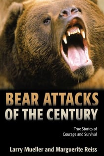 Bear Attacks of the Century - True Stories of Courage and Survival