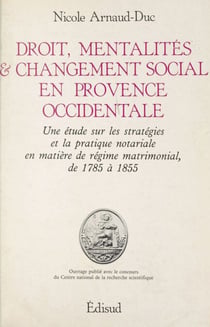 Droit, mentalités et changement social en Provence occidentale - Une étude sur les stratégies et la pratique notariale en matière de régime matrimonial, de 1785 à 1855