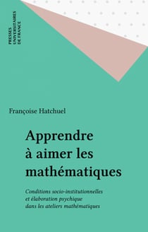 Apprendre à aimer les mathématiques - Conditions socio-institutionnelles et élaboration psychique dans les ateliers mathématiques