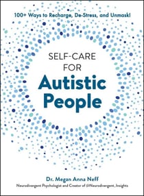 Self-Care for Autistic People - 100+ Ways to Recharge, De-Stress, and Unmask!